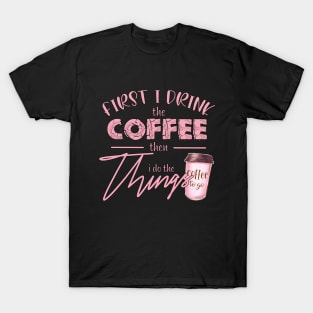 First I Drink The Coffee T-Shirt